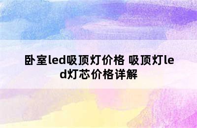 卧室led吸顶灯价格 吸顶灯led灯芯价格详解